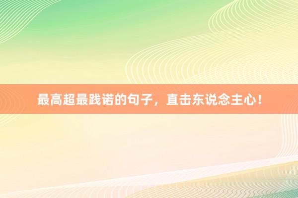 最高超最践诺的句子，直击东说念主心！